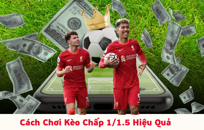 Cách Chơi Kèo Chấp 1/1.5 Hiệu Quả